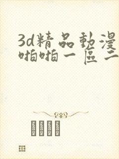 3d精品动漫啪啪啪一区二区