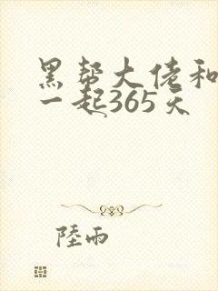 黑帮大佬和我在一起365天