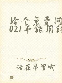 给个免费网站2021年能用的黄色