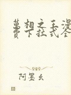 万相之王漫画免费下拉式全集