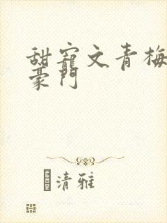 甜宠文青梅竹马豪门