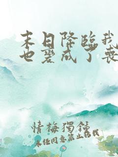 末日降临我居然也变成了丧尸