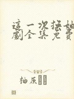 这一次换她哭短剧全集免费观看