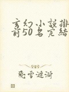 玄幻小说排行榜前50名完结巅峰之作