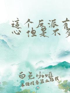 这个反派有点良心 但是不多