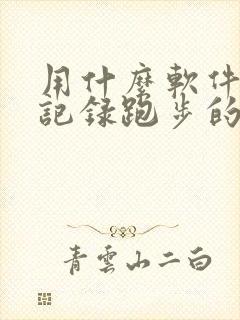 用什么软件可以记录跑步的公里数?