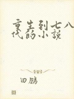 重生到七八十年代的小说