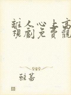 离人心上高清电视剧免费观看全集