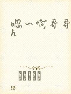 嗯～啊哥哥快点h