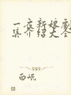 一夜新娘剧情分集介绍大全