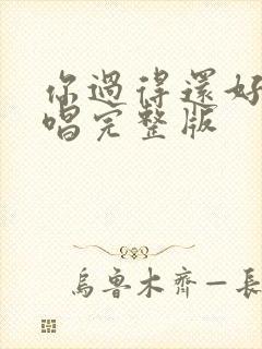 你过得还好吗原唱完整版