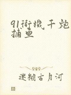 91街机千炮鱼捕鱼