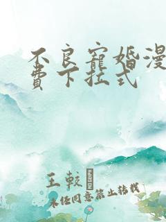 不良宠婚漫画免费下拉式