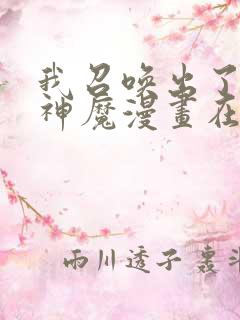 我召唤出了诸天神魔漫画在哪里看