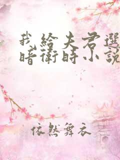 我给夫君选贴身暗卫时小说免费阅读全文下载