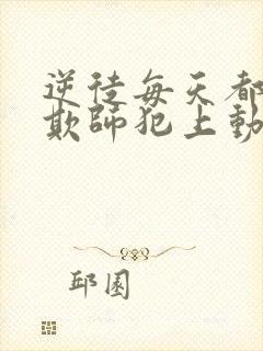 逆徒每天都想着欺师犯上动漫免费阅读50