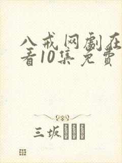 八戒网剧在线观看10集免费