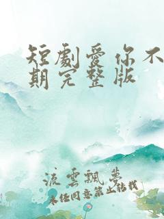 短剧爱你不问归期完整版