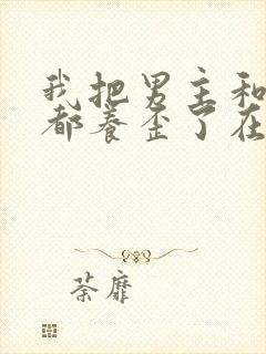 我把男主和反派都养歪了在哪看