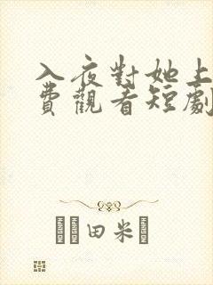 入夜对她上瘾免费观看短剧