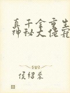 真千金重生后被神秘大佬宠哭了小说