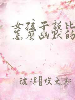 女孩子说比较累怎么幽默的回复