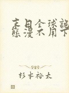 末日全球诡异动态漫不用下载直接看