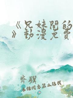 《兄妹间的秘密》动漫免费观看全集日漫