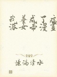 我养成了病娇反派女帝漫画