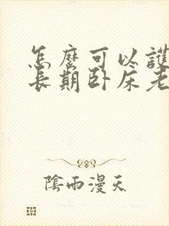 怎么可以护理好长期卧床老人