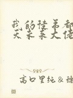 我的徒弟都是诸天未来大佬漫画免费