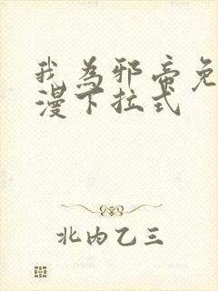 我为邪帝免费动漫下拉式