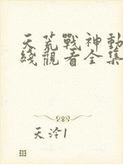 天荒战神动漫在线观看全集免费播放