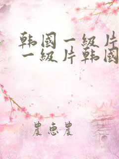 韩国一级片韩国一级片韩国一级片