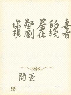 你邻居的妻子电视剧在线看全集免费