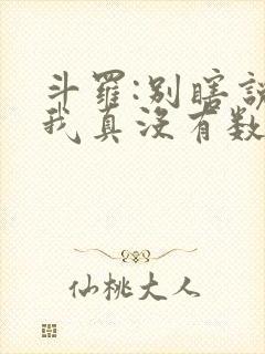 斗罗:别瞎说,我真没有数万武魂