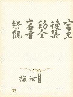 终末的后宫在线观看全集免费