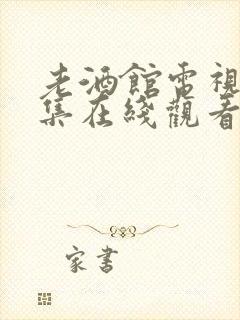 老酒馆电视剧全集在线观看免费高清