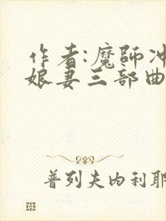 作者:魔师冲喜娘妻三部曲小说
