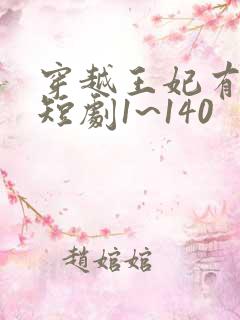 穿越王妃有点野短剧1~140