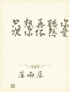 只想再听你说一次你依然爱着我是什么歌