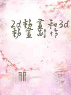 2d动画和3d动画制作