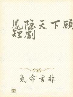 凤隐天下顾青雪短剧