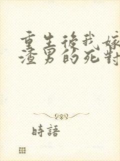 重生后我嫁给了渣男的死对头小