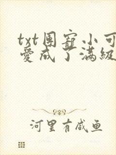 txt团宠小可爱成了满级大佬