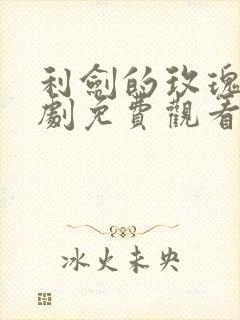 利剑的玫瑰电视剧免费观看全集高清