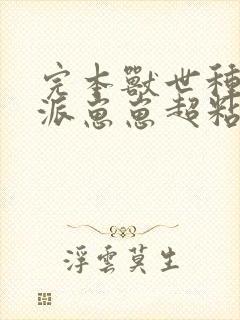 完本兽世种田反派崽崽超粘人