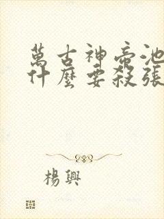 万古神帝池瑶为什么要杀张若尘