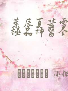 叶辰夏若雪都市极品神医全文免费