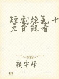 短剧炼气十万年免费观看